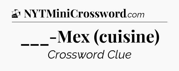 ___-Mex (cuisine) - Daily Themed Classic Crossword