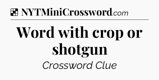 Solution: Word with crop or shotgun - NYT Crossword