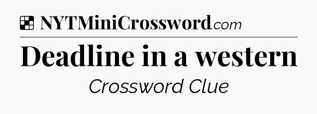 Solution: Deadline in a western - NYT Crossword