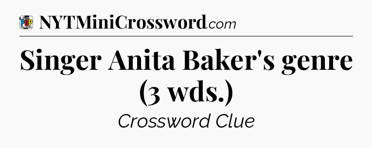 Singer Anita Baker's genre (3 wds.) Crossword Clue
