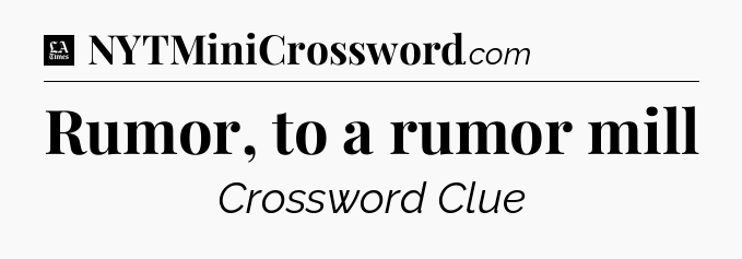 Rumor, to a rumor mill - LA Times Crossword