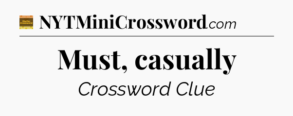 Must, casually - Eugene Sheffer Crossword