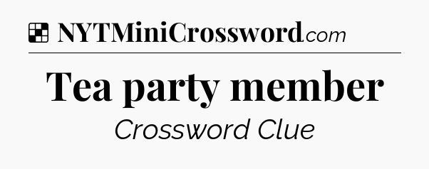 Solution: Tea party member - NYT Crossword