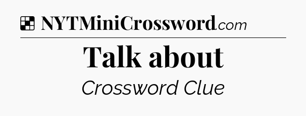 Solution: Talk about - NYT Crossword