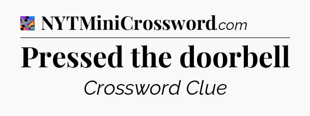 Pressed the doorbell Crossword Clue