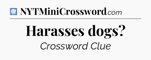 Harasses dogs Puzzle Page Crossword Clue