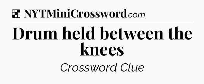 Solution: Drum held between the knees - NYT Crossword