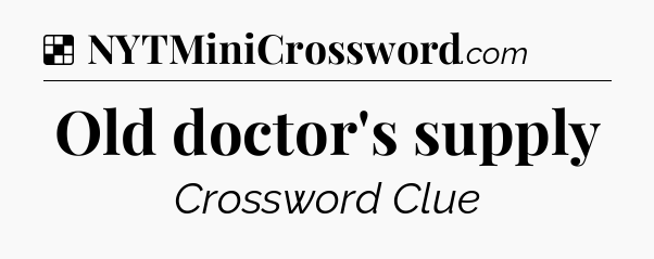 Solution: Old doctor's supply - NYT Crossword