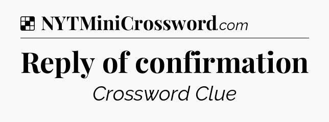 Solution: Reply of confirmation - NYT Crossword