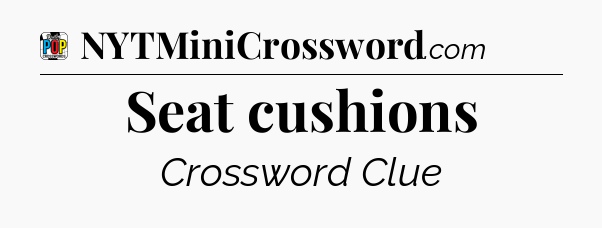 Seat cushions Crossword Clue