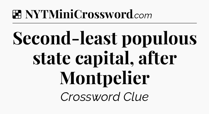 Solution: Second-least populous state capital, after Montpelier - NYT Crossword