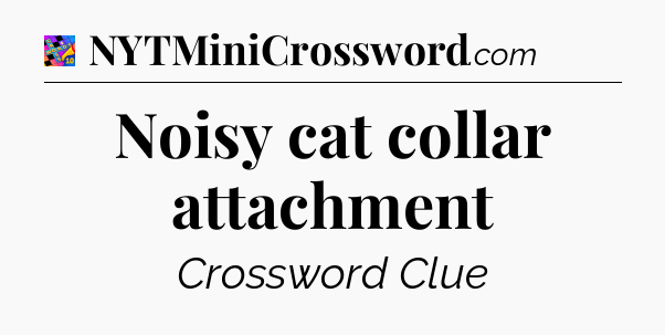 Noisy cat collar attachment Crossword Clue