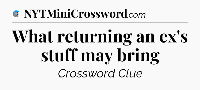 What returning an ex's stuff may bring Crossword Clue