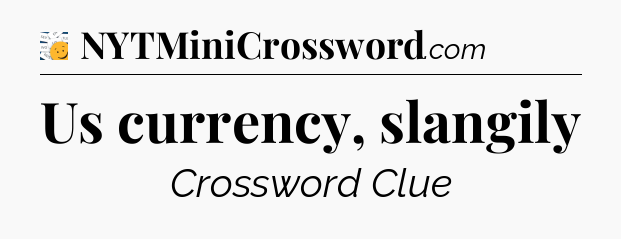 Us currency, slangily - 7 Little Words