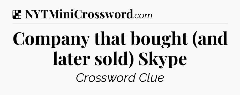 Solution: Company that bought (and later sold) Skype - NYT Crossword