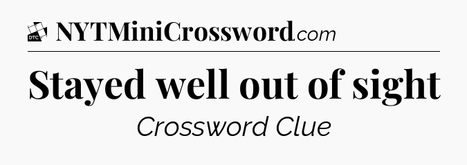 Stayed well out of sight - Daily Themed Classic Crossword