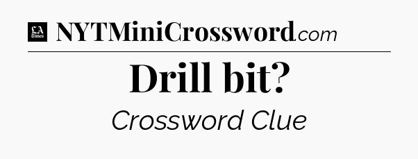 Drill bit - LA Times Crossword