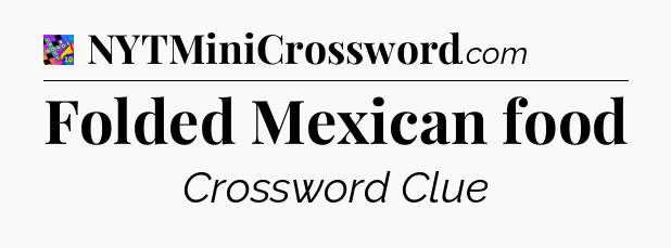 Folded Mexican food Crossword Clue