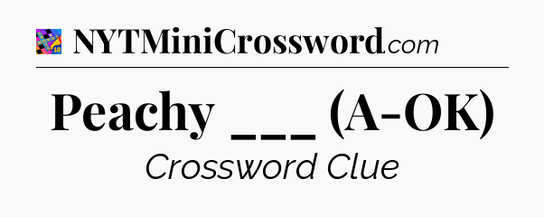 Peachy ___ (A-OK) Crossword Clue