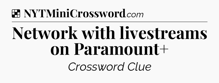 Solution: Network with livestreams on Paramount+ - NYT Crossword