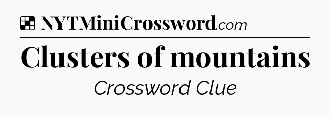 Solution: Clusters of mountains - NYT Crossword