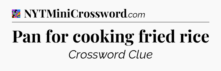 Pan for cooking fried rice Crossword Clue