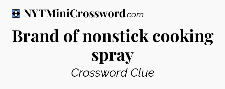 Solution: Brand of nonstick cooking spray - NYT Mini Crossword
