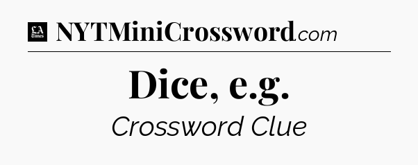 Dice, e.g - LA Times Crossword