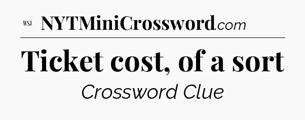 Ticket cost, of a sort - WSJ Crossword