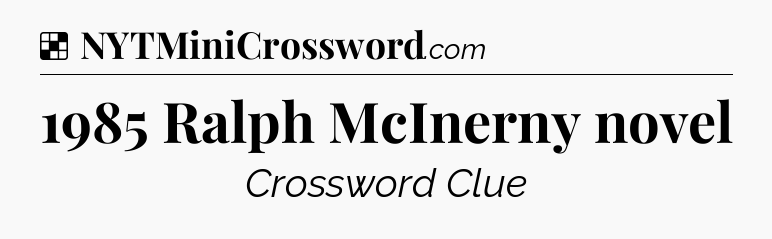 Solution: 1985 Ralph McInerny novel - NYT Crossword