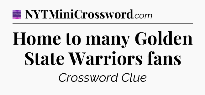 Home to many Golden State Warriors fans - Thomas Joseph Crossword