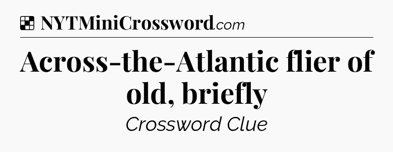 Solution: Across-the-Atlantic flier of old, briefly - NYT Crossword