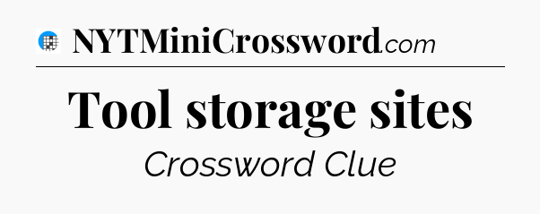 Tool storage sites Crossword Clue
