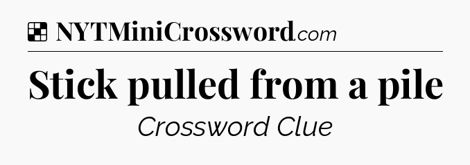 Solution: Stick pulled from a pile - NYT Crossword