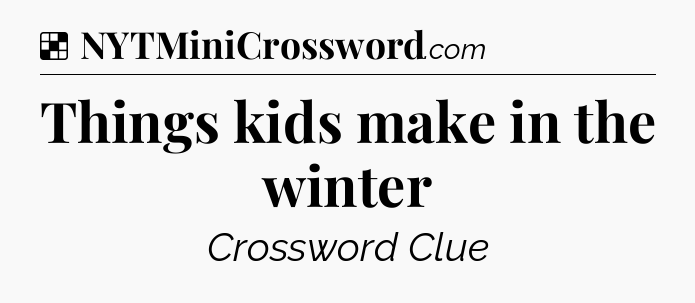Solution: Things kids make in the winter - NYT Crossword