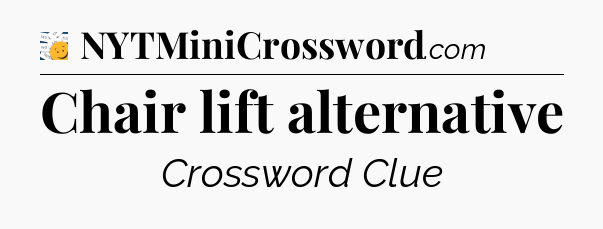 Chair lift alternative - 7 Little Words