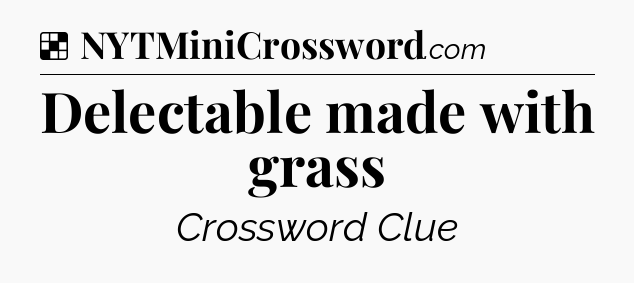 Solution: Delectable made with grass - NYT Crossword