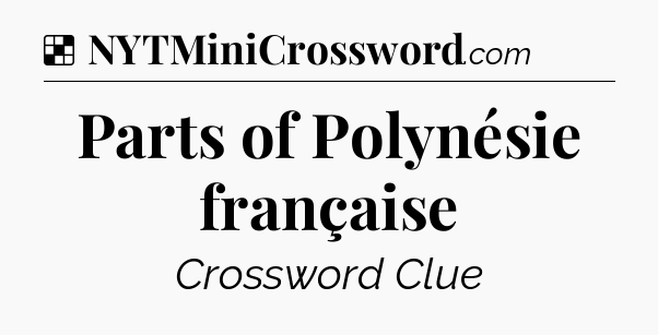 Solution: Parts of Polynésie française - NYT Crossword