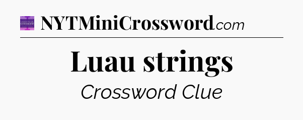 Luau strings - Thomas Joseph Crossword