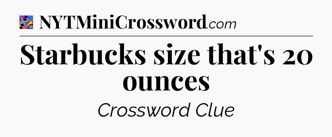 Starbucks size that's 20 ounces Crossword Clue