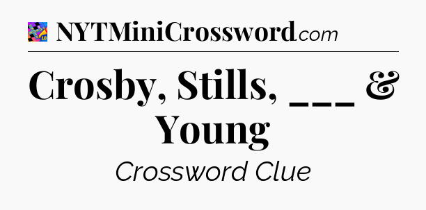 Crosby, Stills, ___ & Young Crossword Clue