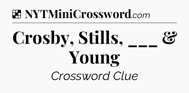 Solution: Crosby, Stills, ___ & Young - NYT Crossword