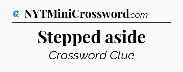 Stepped aside Crossword Clue