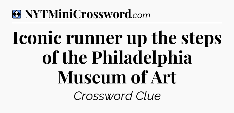 Solution: Iconic runner up the steps of the Philadelphia Museum of Art - NYT Mini Crossword