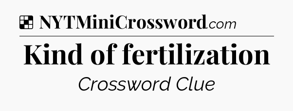 Solution: Kind of fertilization - NYT Crossword