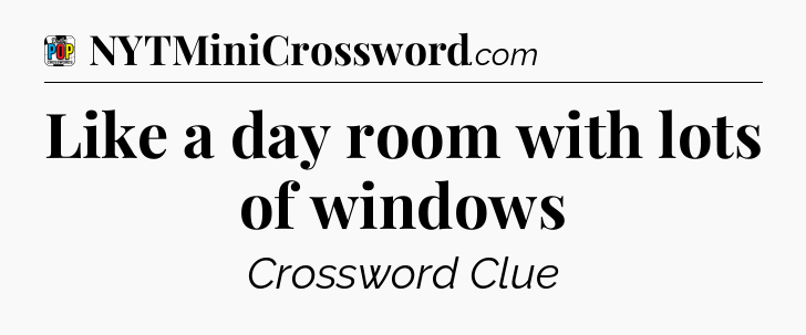 Like a day room with lots of windows Crossword Clue