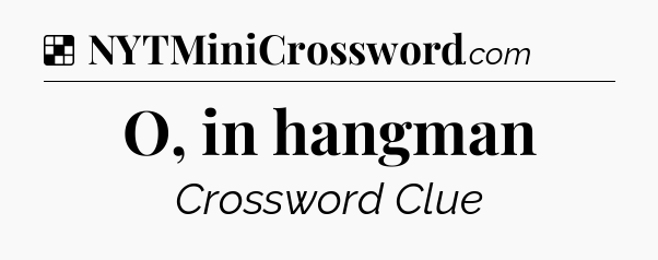 Solution: O, in hangman - NYT Crossword