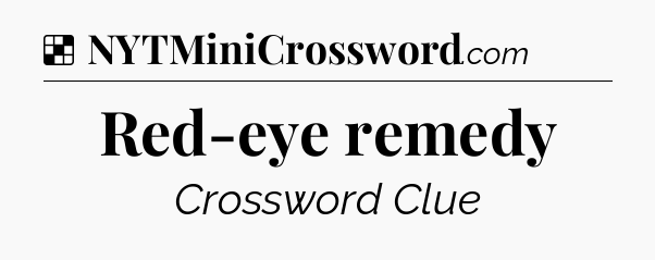 Solution: Red-eye remedy - NYT Crossword