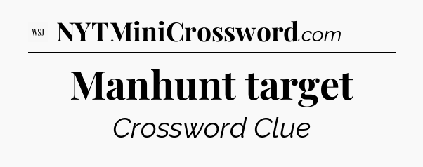 Manhunt target - WSJ Crossword
