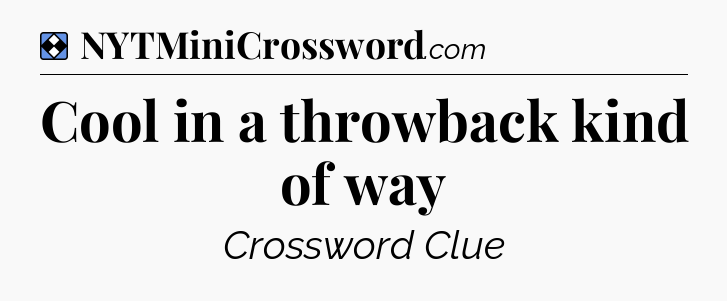 Solution: Cool in a throwback kind of way - NYT Mini Crossword